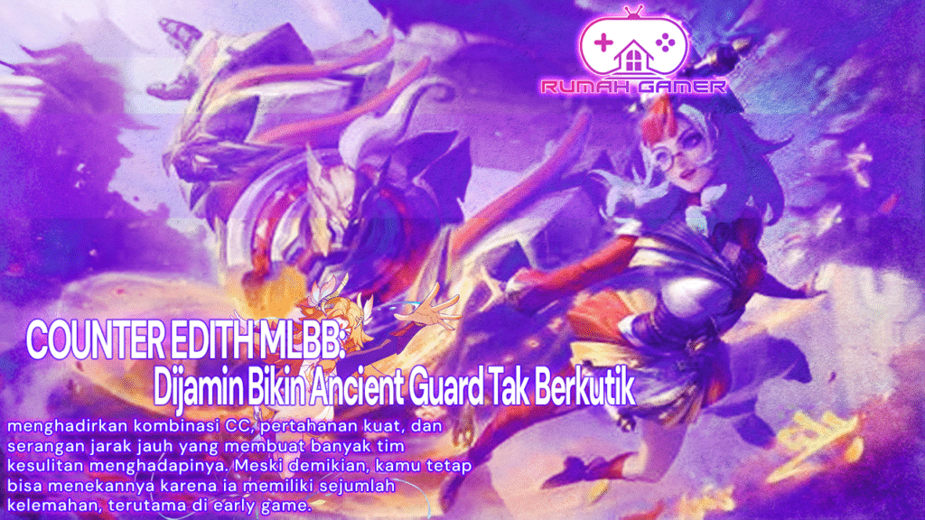 Wajib Tahu! 7 Hero Counter Edith MLBB Paling Ampuh 2025, Dijamin Bikin Ancient Guard Tak Berkutik